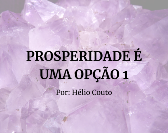 PROSPERIDADE É UMA OPÇÃO 1 Por Hélio Couto